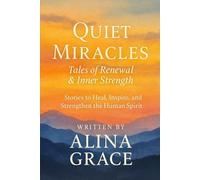 Tales of Renewal & Inner Strength: Stories to Heal, Inspire, and Strengthen the Human Spirit (Quiet Miracles)