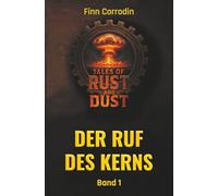 Tales of Rust and Dust: Der Ruf des Kerns (Tales of Rust & Dust - Die Endzeit-Saga)