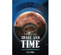 Tales of Space and Time: Unabridged with Original Text by the Father of Science Fiction, HG Wells