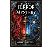 Tales of Terror and Mystery: Macabre and suspenseful stories of doomed flights, Roman ruins, locked rooms, cruel schemes, secret identities, and the thin line between fact and fear