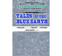 Tales of the Blue Earth: A Peculiar Look at the History and Mystery of Blue Earth County