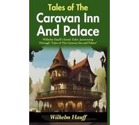 Tales of The Caravan Inn and Palace (Edition2024): Wilhelm Hauff's Exotic Tales: Journeying through "Tales of The Caravan Inn and Palace"