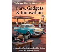 Tales of the Fabulous 50's Cars, Gadgets & Innovation: A Large Print Reminiscence Book for Seniors Nostalgic Stories of Classic Automobiles, Space Age ... for Dementia & Alzheimer's Patients