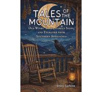 Tales of the Mountain: Old Wives' Tales, Family Signs and Folklore from Southern Appalachia