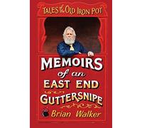 Tales of the Old Iron Pot: Memoirs of an East End guttersnipe (Brian Walker's Tales of the East End)