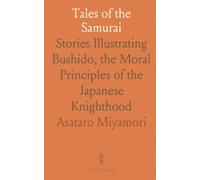 Tales of the Samurai: Stories Illustrating Bushido, the Moral Principles of the Japanese Knighthood