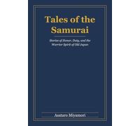 Tales of the Samurai: Stories of Honor, Duty, and the Warrior Spirit of Old Japan