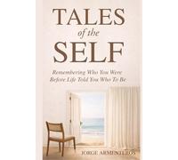 Tales of the Self: Remembering Who You Were Before Life Told You Who to Be
