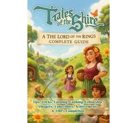 Tales of the Shire: A The Lord of the Rings Complete Guide & Walkthrough: Tips, Tricks, Farming, Cooking, Fellowship, Villagers, Collectibles, Achievements & 100% Completion