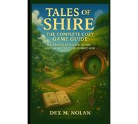 Tales of the Shire: The Complete Cozy Game Guide: Master Every Recipe, Story, and Secret in Your Hobbit Life