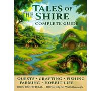 Tales of the Shire: The Complete Guide - Quests, Crafting, Fishing, Farming & Hobbit Life