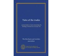 Tales of the trades: a presentation of facts concerning the making of articles in everyday use