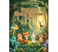 Tales of Tiny Paws: Maplewood Forest Wonders: Magical Bedtime Stories for Kids Ages 5+ with Lovable Forest Friends (Tales of Tiny Paws Adventure Series)