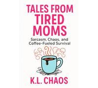 Tales of Tired Moms: Sarcasm, Chaos, and Coffee-Fueled Survival