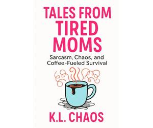Tales of Tired Moms: Sarcasm, Chaos, and Coffee-Fueled Survival