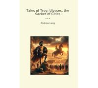Tales of Troy: Ulysses, the Sacker of Cities (Classic Books)