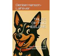 TALES OF TWO HEELERS: One Gentleman. One Chaos Gremlin. All Heart! (Denise Hanson-LaFever Humor Collection)