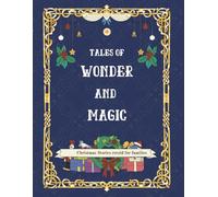 Tales of Wonder and Magic: Classic Christmas Tales & Fairy Stories: Ages 6-10 (Christmas Classics for Kids)