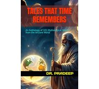 TALES THAT TIME REMEMBERS: An Anthology of 101 Mythological Stories from the Ancient World