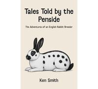 Tales Told by the Penside: The Adventures of an English Rabbit Breeder