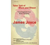 Tales Told of Shem and Shaun: three fragments from Work in Progress, later known as Finnegans Wake. Annotated with a new Afterword.