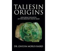 Taliesin Origins: Exploring the myth of the greatest Celtic bard.