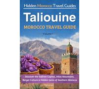 Taliouine Morocco Travel Guide: Discover the Saffron Capital, Atlas Mountains, Berber Culture & Hidden Gems of Southern Morocco (Hidden Morocco Travel Guides)