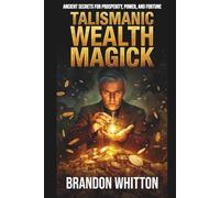 Talismanic Wealth Magick: Ancient Secrets for Prosperity, Power, and Fortune