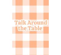 Talk Around the Table: A Family Keepsake with 100 Dinner Conversation Starters for Kids and Parents of All Ages