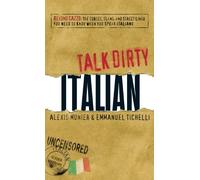 Talk Dirty: Italian: Beyond Cazzo: The Curses, Slang, and Street Lingo You Need to Know When You Speak Italiano