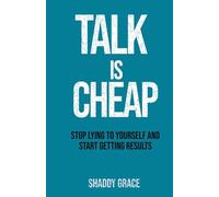 Talk is Cheap: Stop Lying to Yourself and Start Getting Results