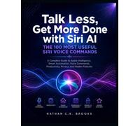 Talk Less, Get More Done with Siri AI: A Complete Guide to Apple Intelligence, Smart Automation, Voice Commands, Productivity, Privacy, and Hidden Features