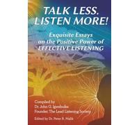 Talk Less. Listen More!: Exquisite Essays on the Positive Power of Effective Listening