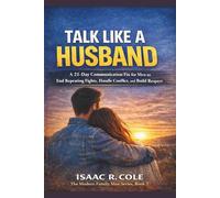 Talk Like a Husband: A 21-Day Communication Fix for Men to End Repeating Fights, Handle Conflict, and Build Respect: 2 (The Modern Family Man Series)