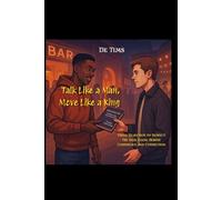 Talk like a Man, Move like a King: From rejection to respect: The real game behind confidence and connection