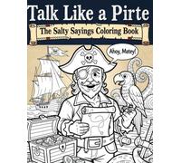 Talk Like a Pirate: The Salty Sayings Coloring Book: 40 Bold Line Art Pages of Pirate Slang, Ships, Treasure & Sea Monsters - From "Ahoy, Matey!" to "Release the Kraken!" | Fun for Kids, Teens, Adults