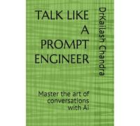 Talk like a Prompt Engineer: Master the art of conversations with Ai