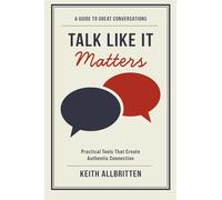 Talk Like It Matters: A Guide To Great Conversations