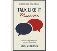 Talk Like It Matters: A Guide To Great Conversations