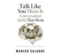Talk Like You Mean It: Conversation Skills That Work: Master Listening, Storytelling & Humor to Create Natural, Engaging Conversations Anywhere (The ... Man's Guide to Connection (10-Book Series))