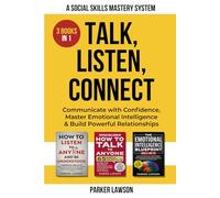 Talk, Listen, Connect: A Social Skills Mastery System: 3 Books in 1: Communicate with Confidence, Master Emotional Intelligence and Build Powerful Relationships.: 4 (People Skills Training)