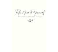 Talk Nice To Yourself - A Daily Affirmations Journal