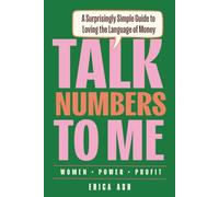 Talk Numbers to Me: A Surprisingly Simple Guide to Loving the Language of Money