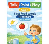 Talk • Point • Play: Age 1 - First Food Words: Exactly What to Say and Do to Help Your Toddler Start Talking (12-24 Months)