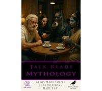 Talk Ready: Mythology: Mythology Explained Simply - Greek, Norse, Egyptian, African, and World Myths in a Fun, Conversation-Ready Guide
