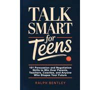 Talk Smart for Teens: 101 Persuasion and Negotiation Skills to Win Over Parents, Teachers, Coaches, and Anyone Who Shapes Your Future (The Teen Edge Series)