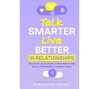 Talk Smarter, Live Better in Relationships: Because Healthier Conversations Build Stronger Connections