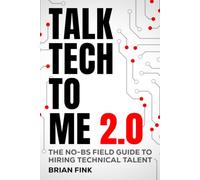 Talk Tech To Me 2.0: The No-BS Field Guide to Hiring Technical Talent