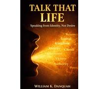 Talk That Life: Speaking from Identity, Not Desire (THE KINGDOM FAITH COLLECTION: Building Unshakable Faith for Victorious Living)