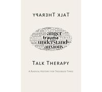 Talk Therapy: A Radical History for Troubled Times
